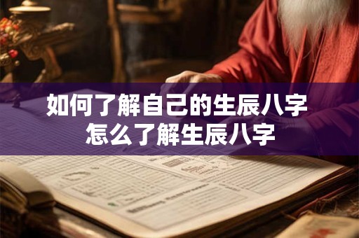 如何了解自己的生辰八字 怎么了解生辰八字