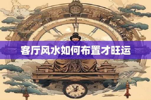 客厅风水如何布置才旺运