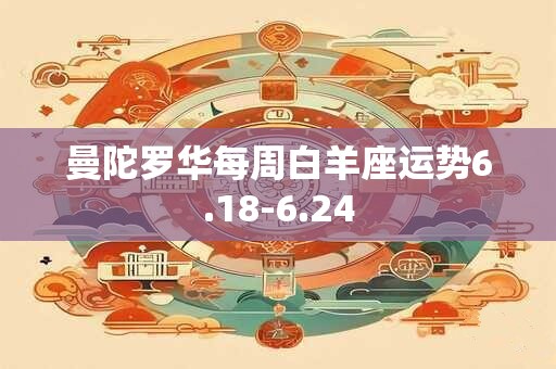 曼陀罗华每周白羊座运势6.18-6.24