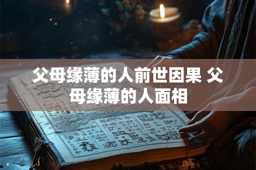 父母缘薄的人前世因果 父母缘薄的人面相