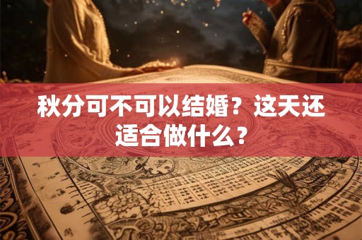 秋分可不可以结婚？这天还适合做什么？