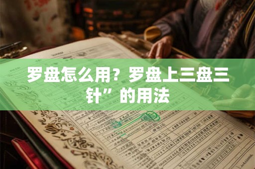 罗盘怎么用？罗盘上三盘三针”的用法