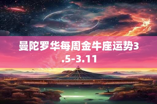 曼陀罗华每周金牛座运势3.5-3.11