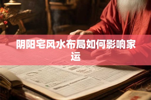 阴阳宅风水布局如何影响家运