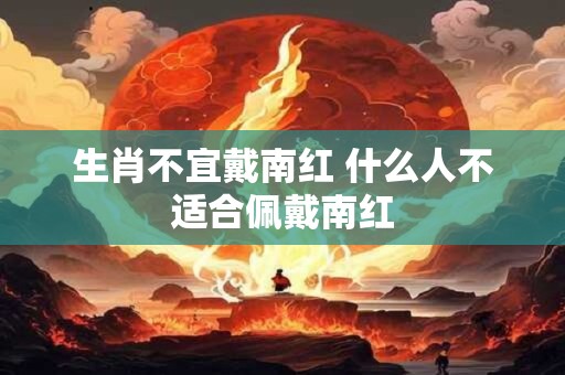 生肖不宜戴南红 什么人不适合佩戴南红
