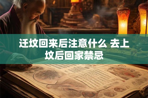 迁坟回来后注意什么 去上坟后回家禁忌