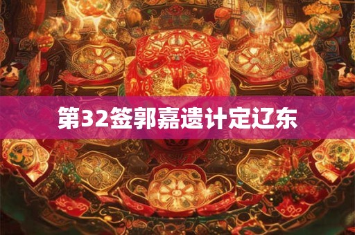 第32签郭嘉遗计定辽东