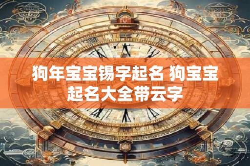 狗年宝宝锡字起名 狗宝宝起名大全带云字