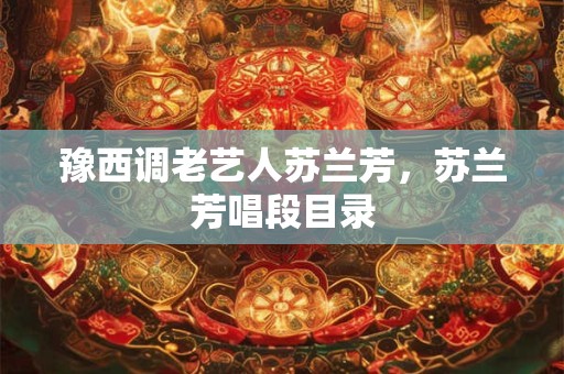 豫西调老艺人苏兰芳，苏兰芳唱段目录