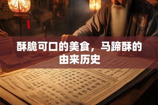 酥脆可口的美食，马蹄酥的由来历史