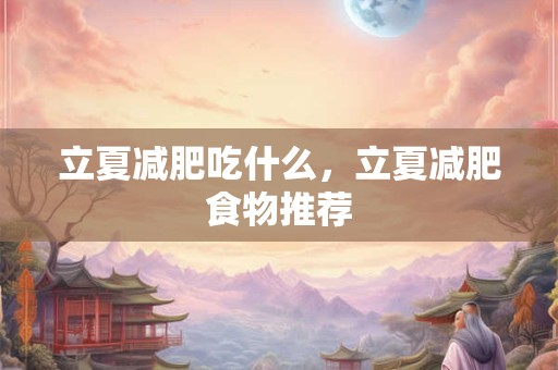 立夏减肥吃什么，立夏减肥食物推荐