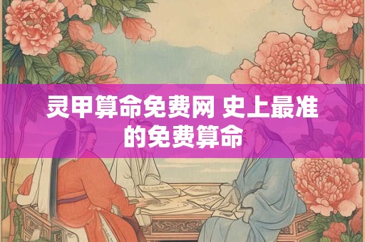 灵甲算命免费网 史上最准的免费算命