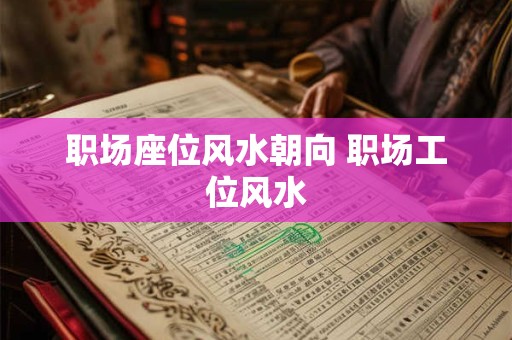 职场座位风水朝向 职场工位风水