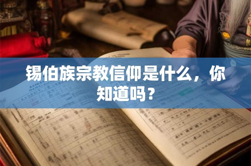 锡伯族宗教信仰是什么，你知道吗？