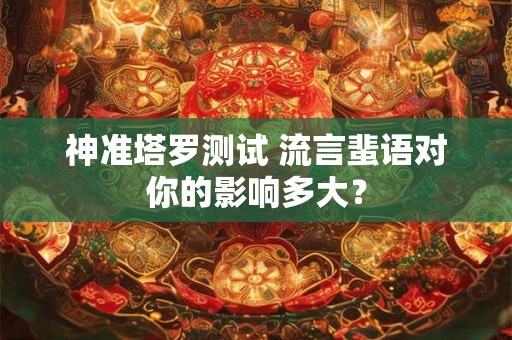 神准塔罗测试 流言蜚语对你的影响多大？