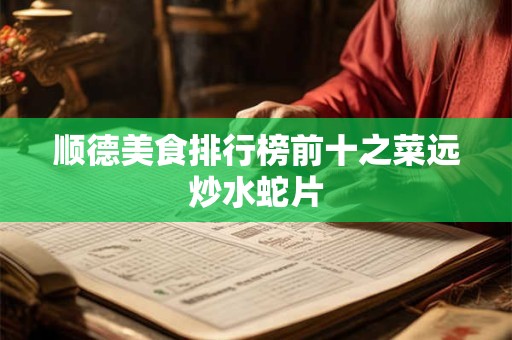 顺德美食排行榜前十之菜远炒水蛇片