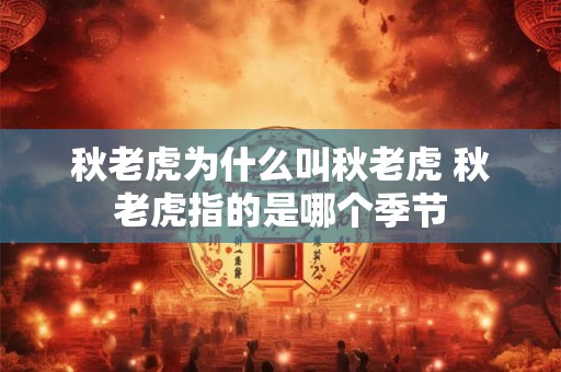 秋老虎为什么叫秋老虎 秋老虎指的是哪个季节