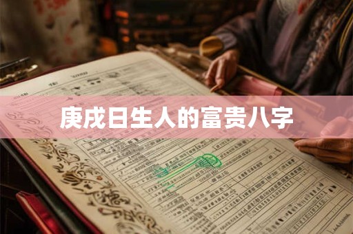 庚戌日生人的富贵八字