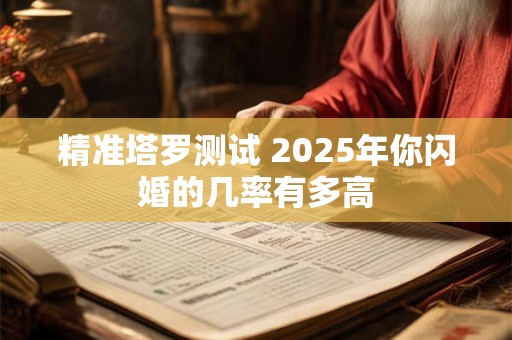 精准塔罗测试 2025年你闪婚的几率有多高