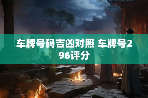 车牌号码吉凶对照 车牌号296评分
