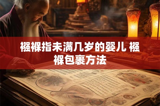 襁褓指未满几岁的婴儿 襁褓包裹方法