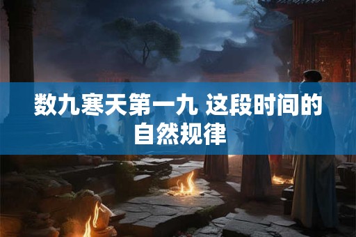 数九寒天第一九 这段时间的自然规律