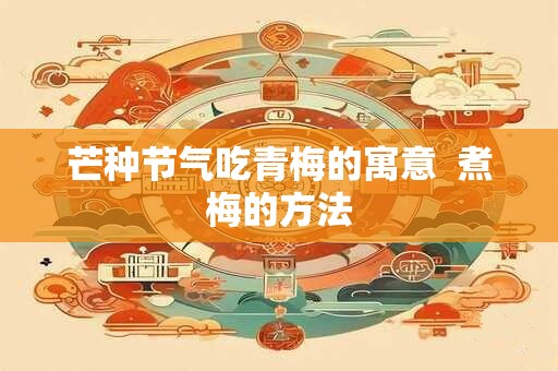 芒种节气吃青梅的寓意  煮梅的方法