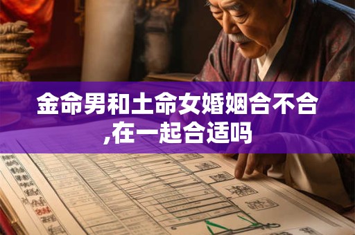 金命男和土命女婚姻合不合,在一起合适吗