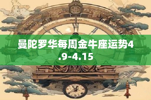 曼陀罗华每周金牛座运势4.9-4.15