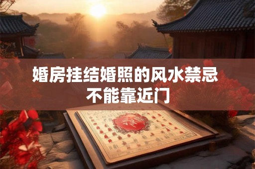 婚房挂结婚照的风水禁忌 不能靠近门