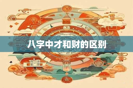 八字中才和财的区别