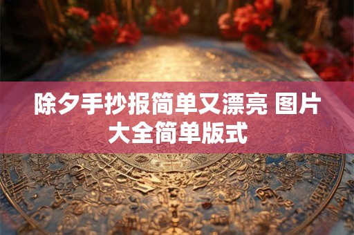 除夕手抄报简单又漂亮 图片大全简单版式