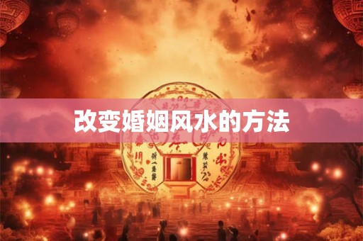 改变婚姻风水的方法