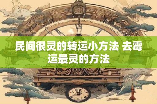 民间很灵的转运小方法 去霉运最灵的方法