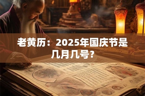老黄历：2025年国庆节是几月几号？