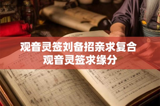 观音灵签刘备招亲求复合 观音灵签求缘分