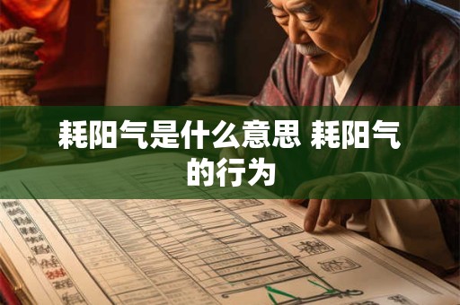 耗阳气是什么意思 耗阳气的行为