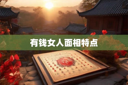 详细阅读:有钱女人面相特点 有钱女人面相特点