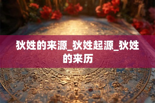 狄姓的来源_狄姓起源_狄姓的来历