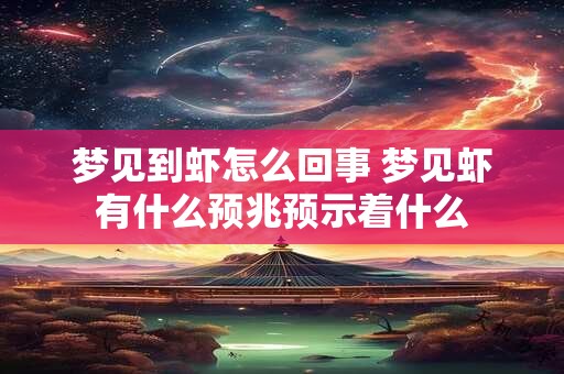 梦见到虾怎么回事 梦见虾有什么预兆预示着什么