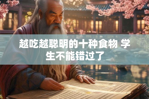 越吃越聪明的十种食物 学生不能错过了