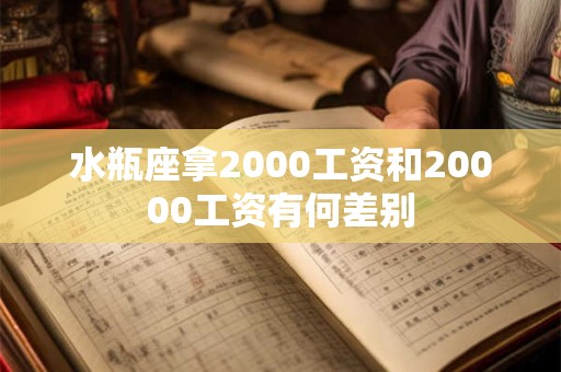 水瓶座拿2000工资和20000工资有何差别