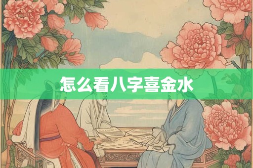 怎么看八字喜金水