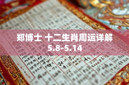 郑博士 十二生肖周运详解5.8-5.14