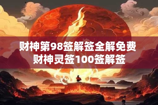 财神第98签解签全解免费 财神灵签100签解签
