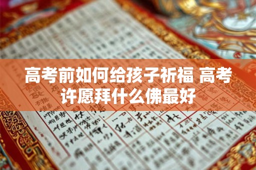 高考前如何给孩子祈福 高考许愿拜什么佛最好