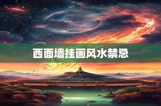 西面墙挂画风水禁忌