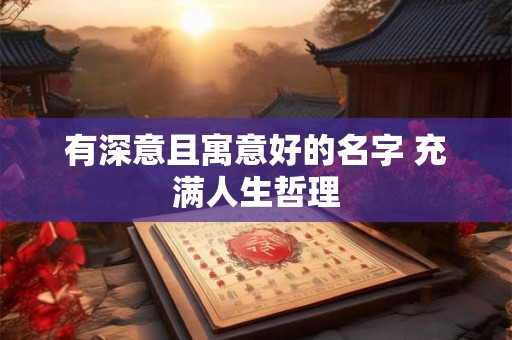 有深意且寓意好的名字 充满人生哲理