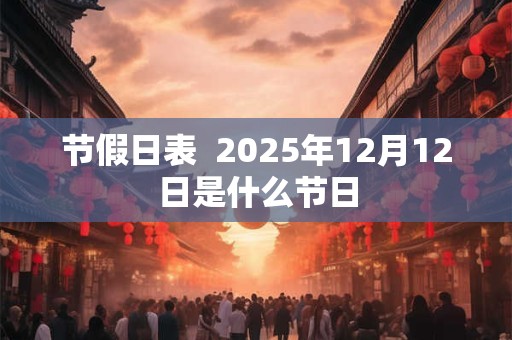 节假日表  2025年12月12日是什么节日