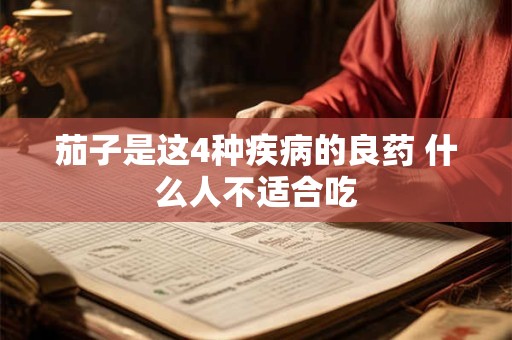 茄子是这4种疾病的良药 什么人不适合吃